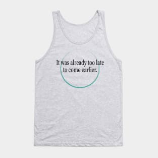 Too late to start coming earlier Tank Top
